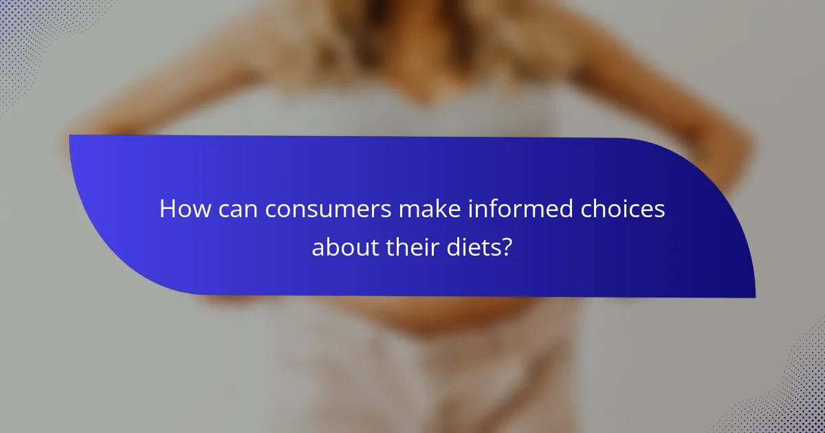 How can consumers make informed choices about their diets?