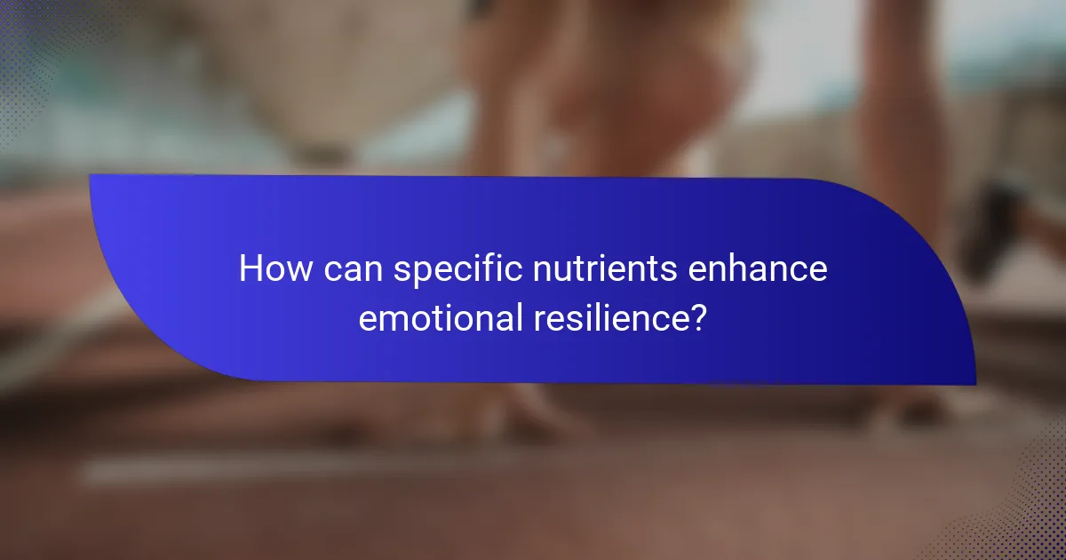 How can specific nutrients enhance emotional resilience?