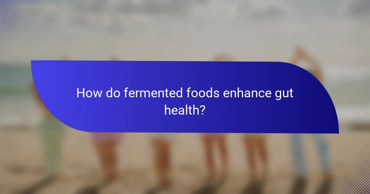 How do fermented foods enhance gut health?