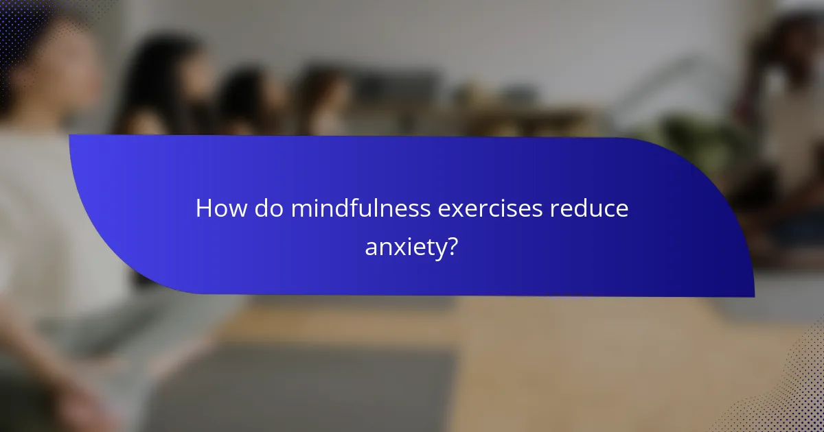 How do mindfulness exercises reduce anxiety?
