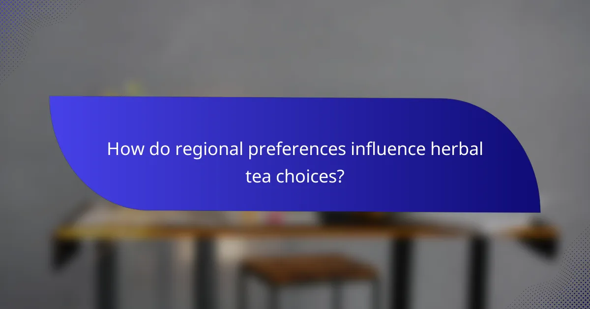 How do regional preferences influence herbal tea choices?
