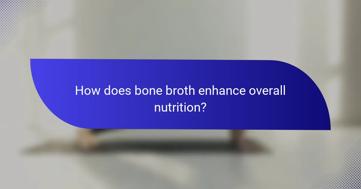 How does bone broth enhance overall nutrition?
