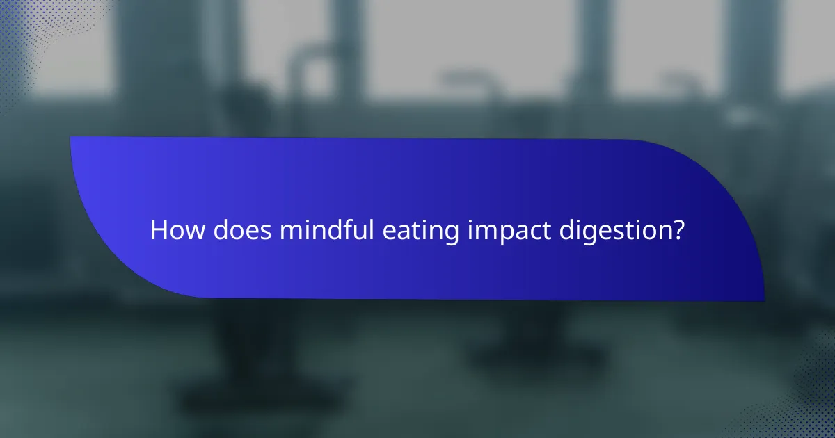 How does mindful eating impact digestion?
