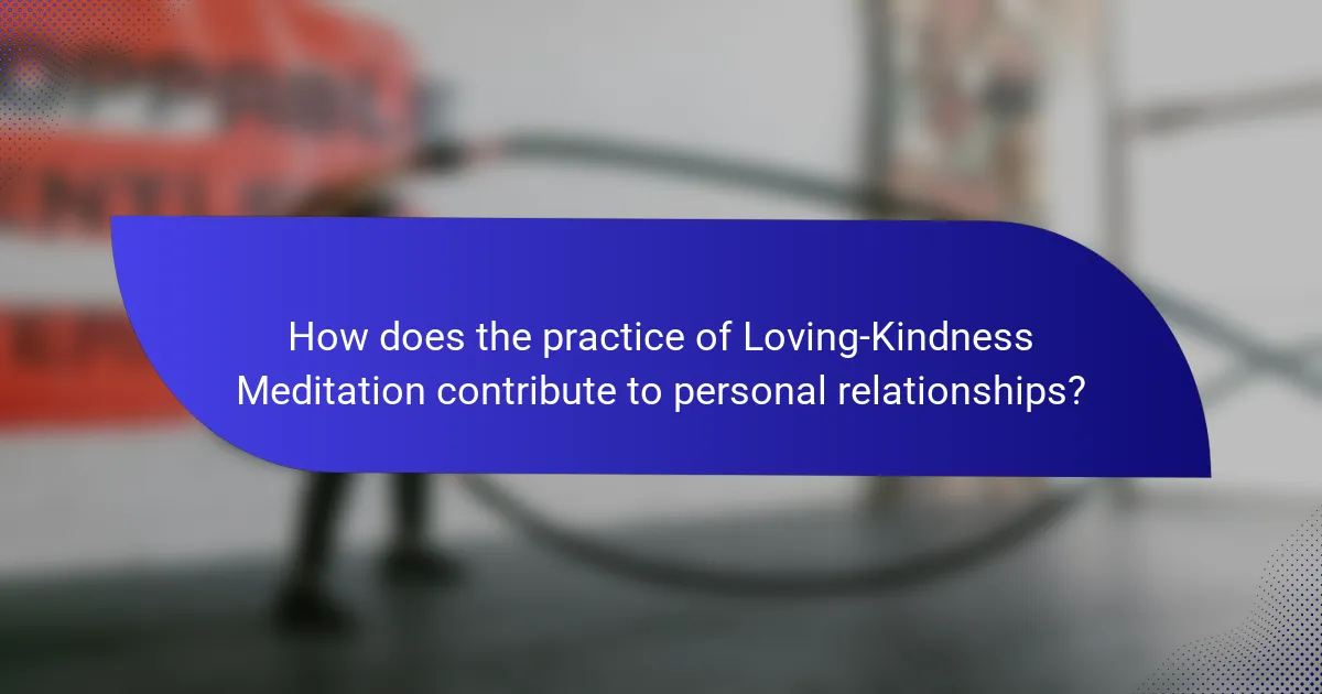 How does the practice of Loving-Kindness Meditation contribute to personal relationships?