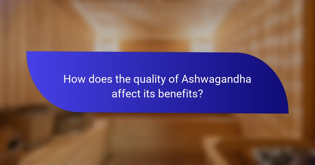 How does the quality of Ashwagandha affect its benefits?