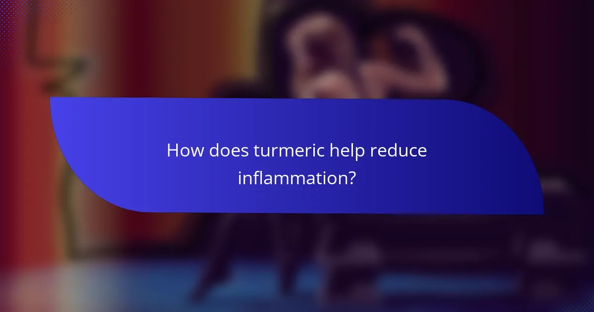 How does turmeric help reduce inflammation?