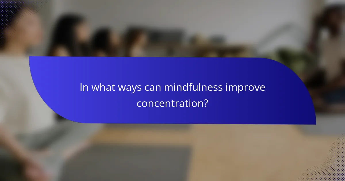 In what ways can mindfulness improve concentration?