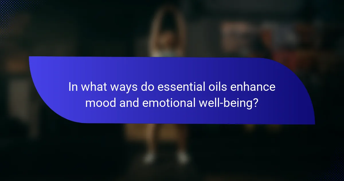 In what ways do essential oils enhance mood and emotional well-being?