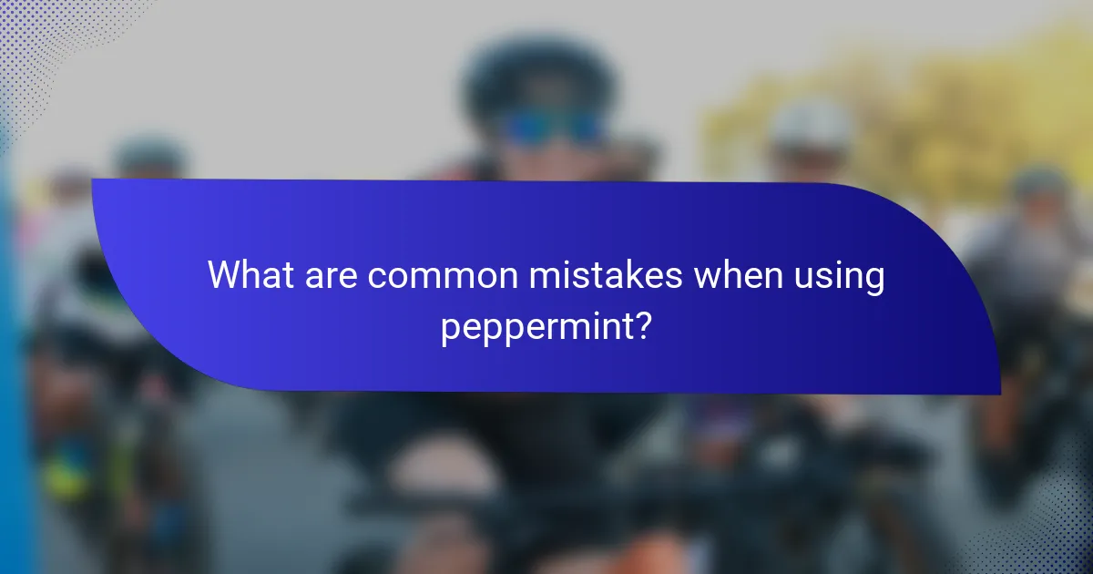 What are common mistakes when using peppermint?