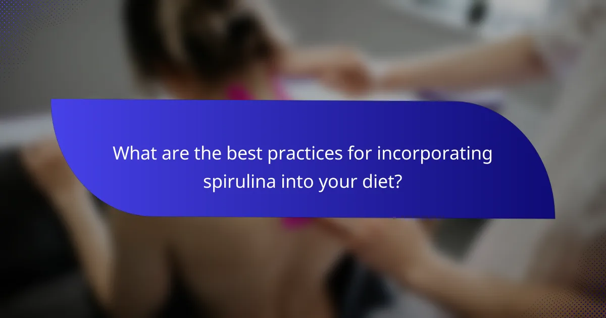 What are the best practices for incorporating spirulina into your diet?