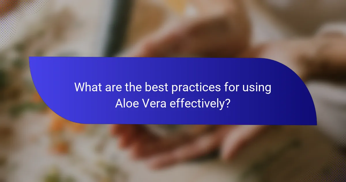 What are the best practices for using Aloe Vera effectively?