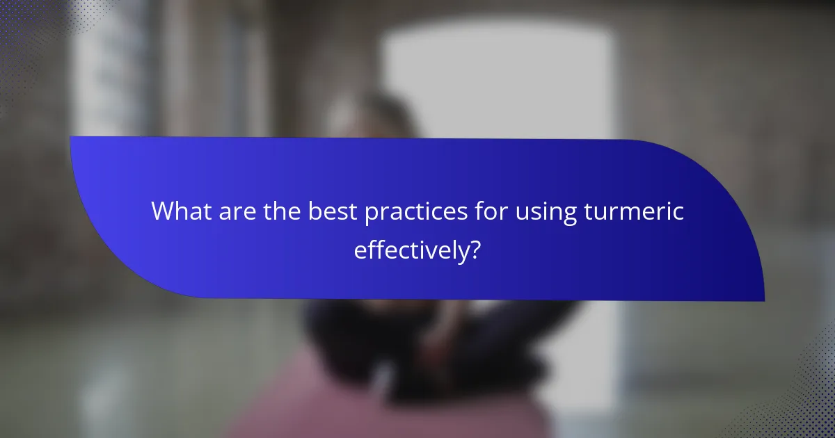 What are the best practices for using turmeric effectively?