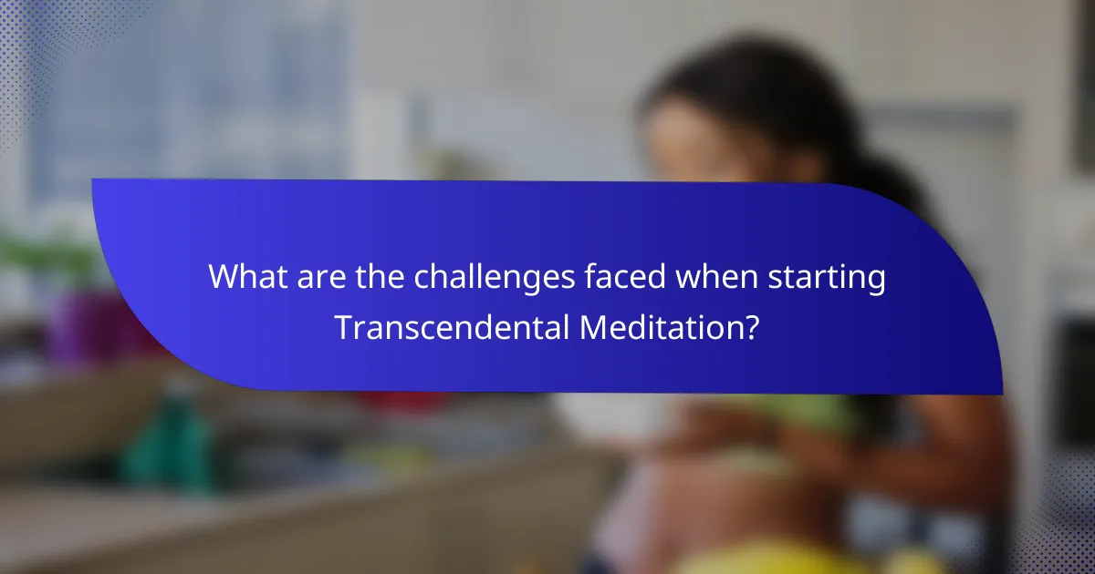 What are the challenges faced when starting Transcendental Meditation?