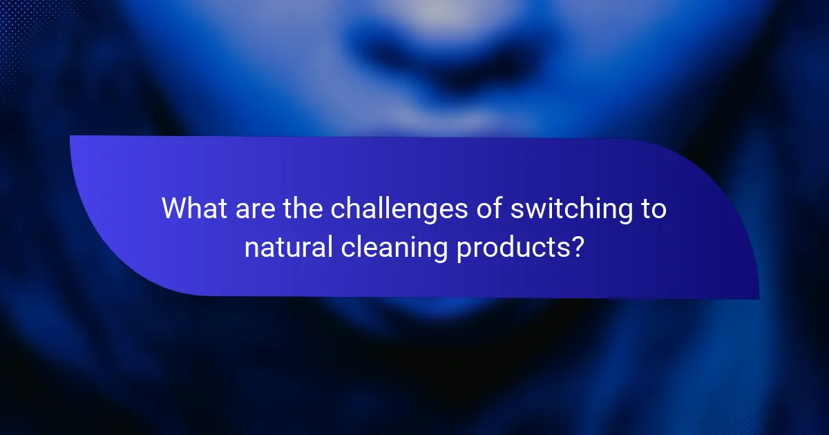 What are the challenges of switching to natural cleaning products?