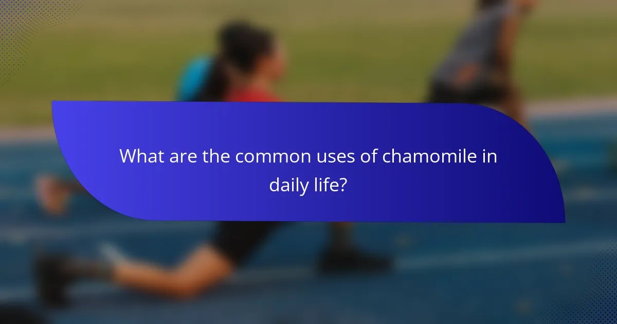 What are the common uses of chamomile in daily life?