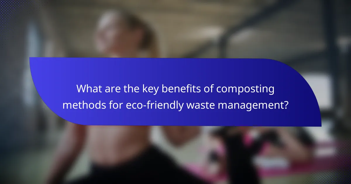 What are the key benefits of composting methods for eco-friendly waste management?