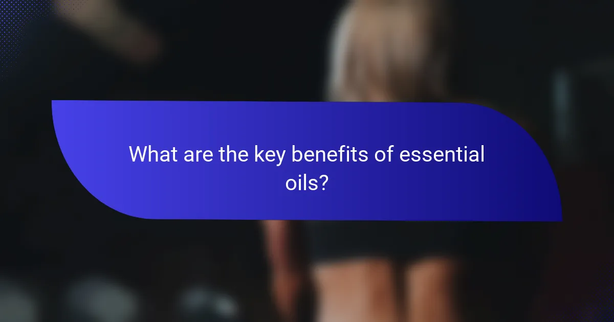What are the key benefits of essential oils?