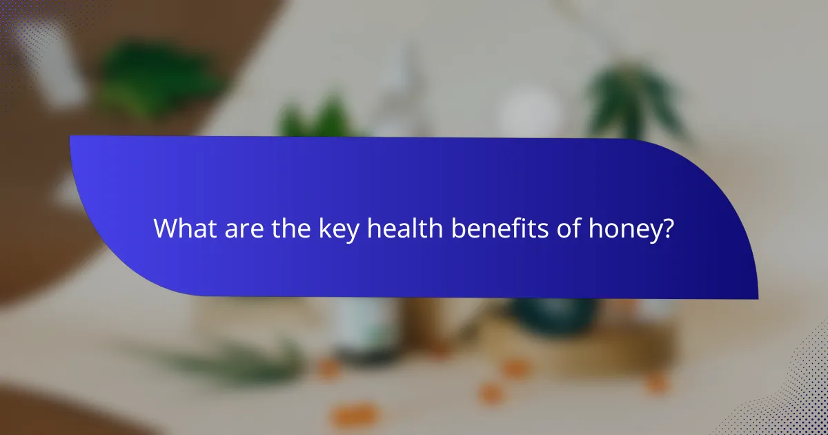 What are the key health benefits of honey?