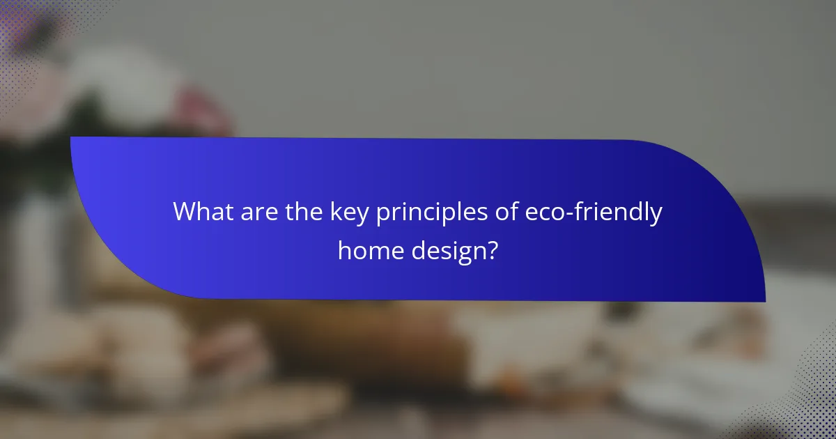 What are the key principles of eco-friendly home design?