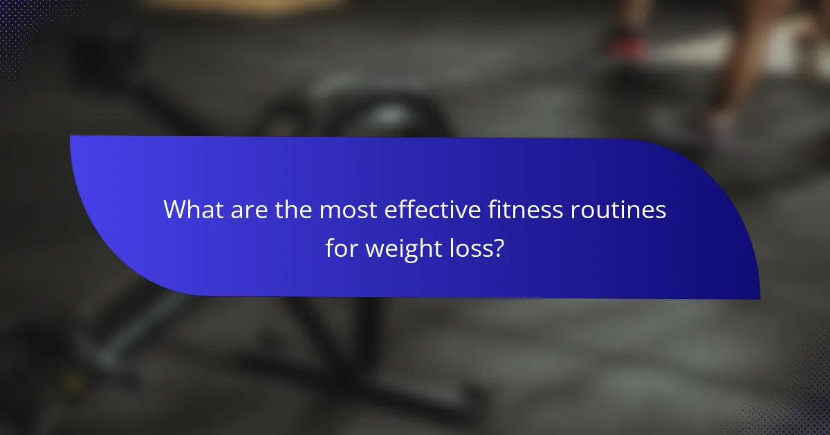 What are the most effective fitness routines for weight loss?