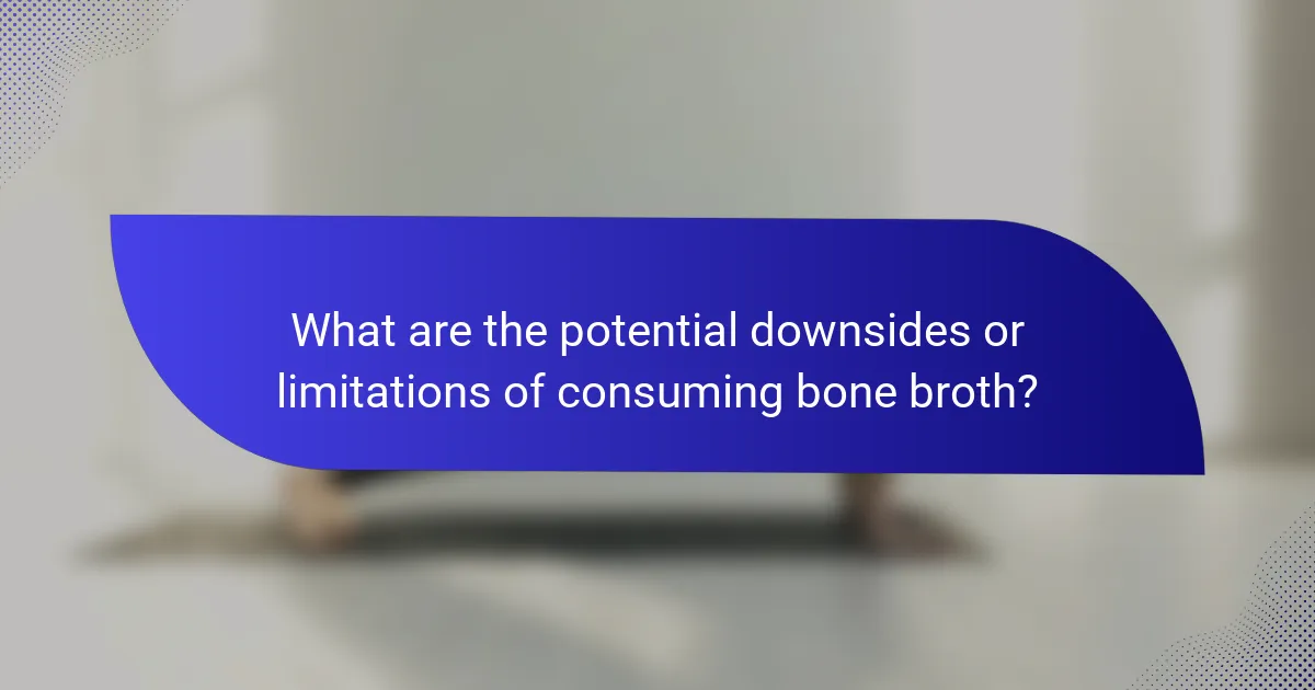 What are the potential downsides or limitations of consuming bone broth?