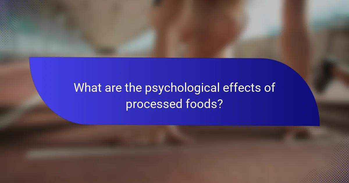 What are the psychological effects of processed foods?