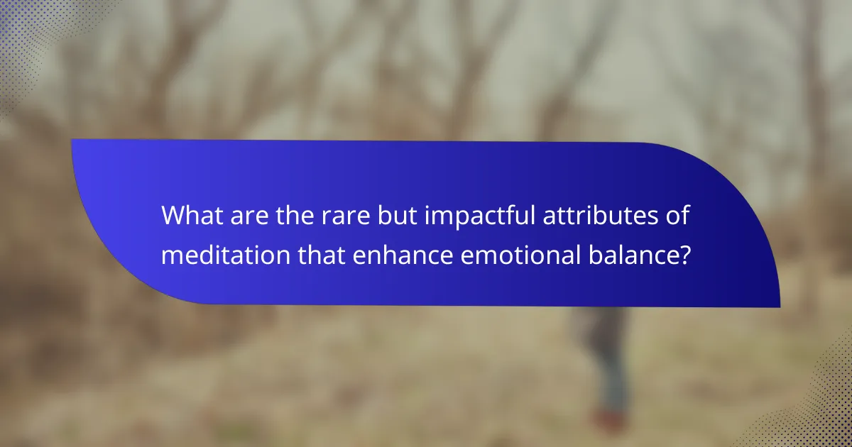 What are the rare but impactful attributes of meditation that enhance emotional balance?