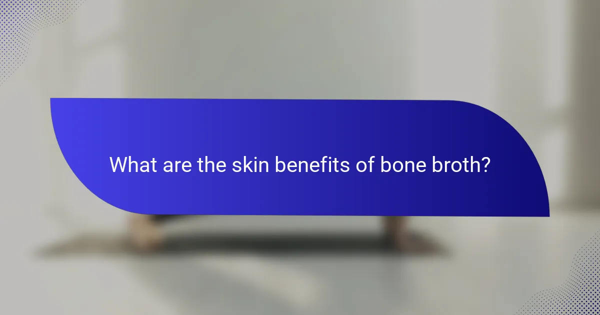 What are the skin benefits of bone broth?