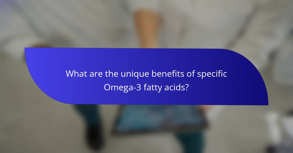 What are the unique benefits of specific Omega-3 fatty acids?
