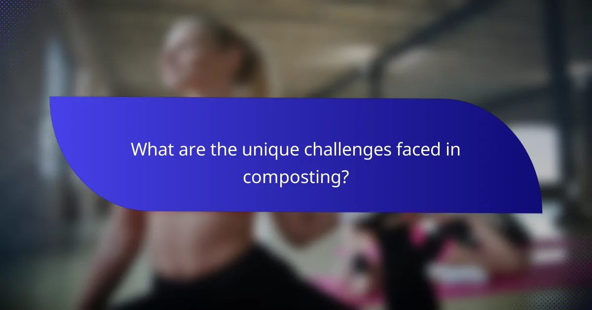 What are the unique challenges faced in composting?