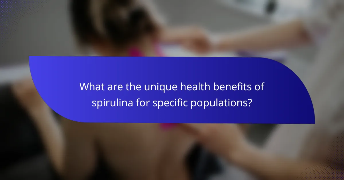 What are the unique health benefits of spirulina for specific populations?