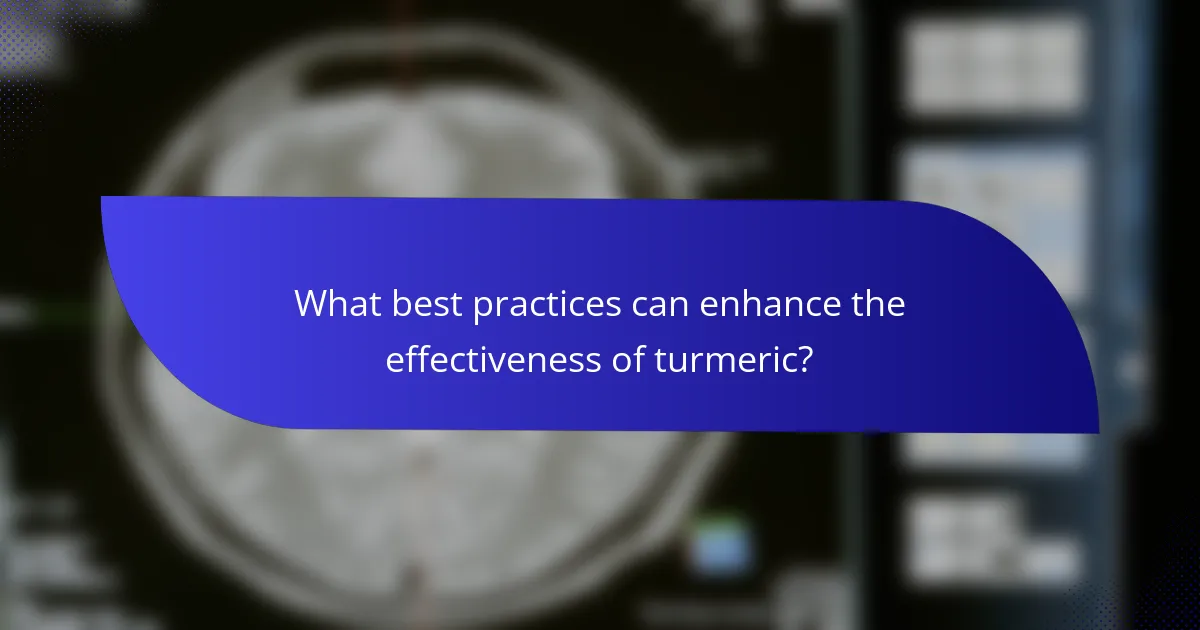 What best practices can enhance the effectiveness of turmeric?