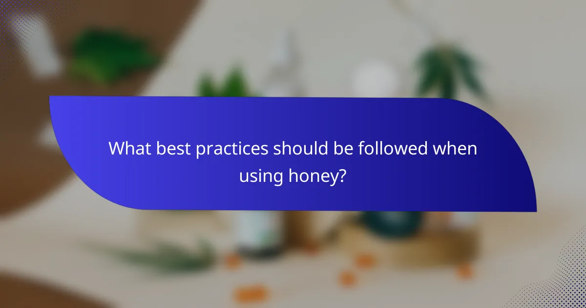 What best practices should be followed when using honey?