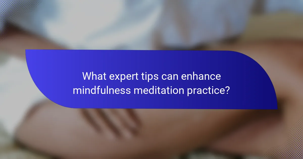 What expert tips can enhance mindfulness meditation practice?