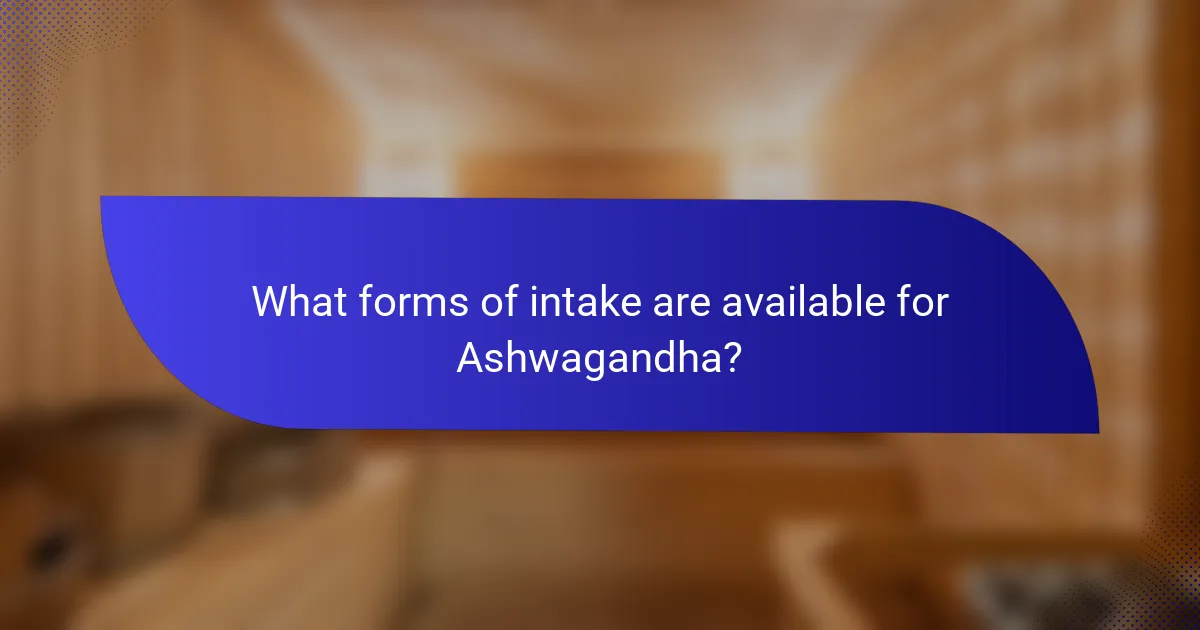 What forms of intake are available for Ashwagandha?