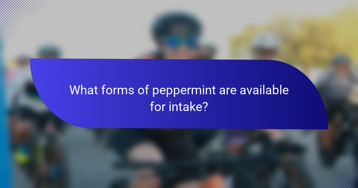 What forms of peppermint are available for intake?