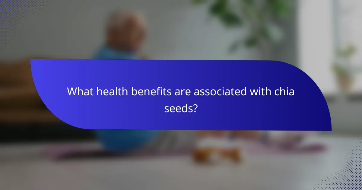 What health benefits are associated with chia seeds?