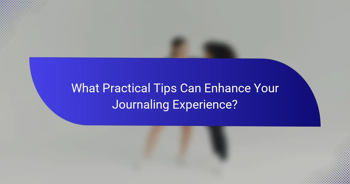 What Practical Tips Can Enhance Your Journaling Experience?