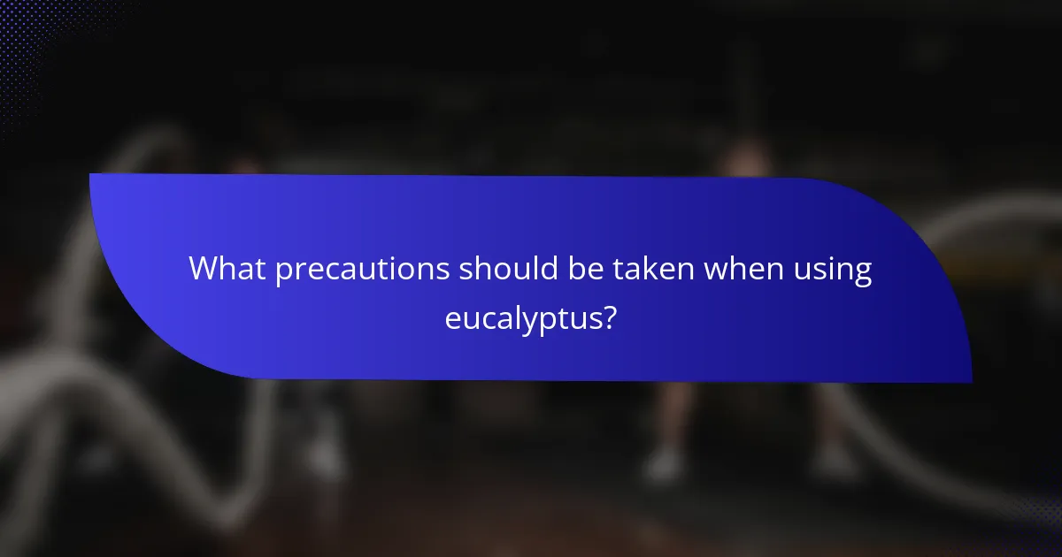 What precautions should be taken when using eucalyptus?