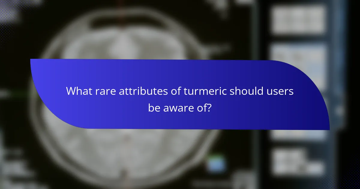What rare attributes of turmeric should users be aware of?
