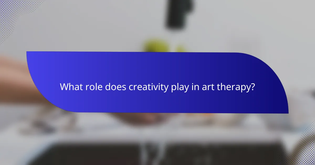 What role does creativity play in art therapy?