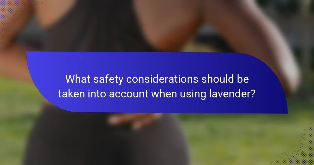 What safety considerations should be taken into account when using lavender?