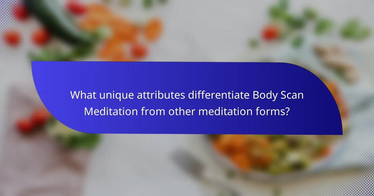 What unique attributes differentiate Body Scan Meditation from other meditation forms?