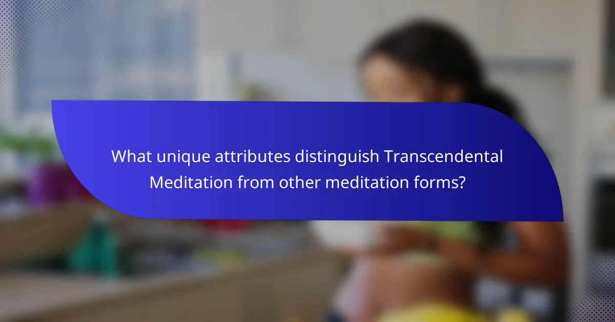 What unique attributes distinguish Transcendental Meditation from other meditation forms?