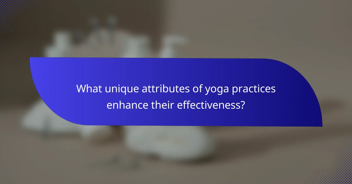 What unique attributes of yoga practices enhance their effectiveness?