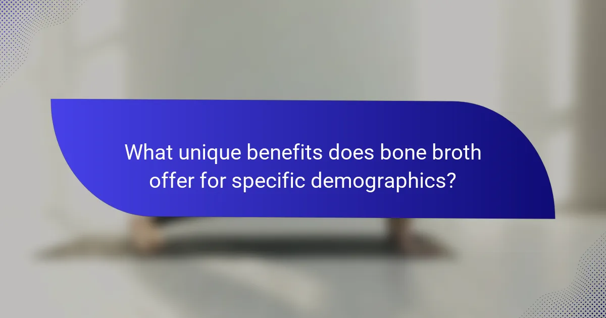 What unique benefits does bone broth offer for specific demographics?