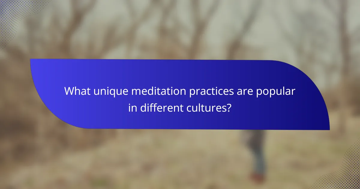What unique meditation practices are popular in different cultures?