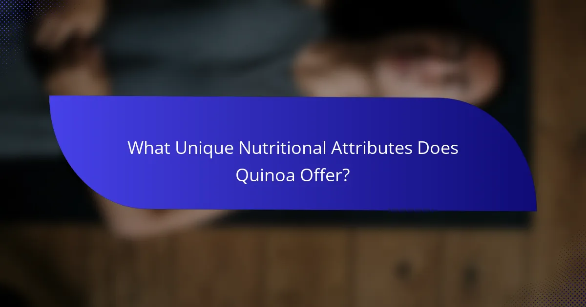 What Unique Nutritional Attributes Does Quinoa Offer?