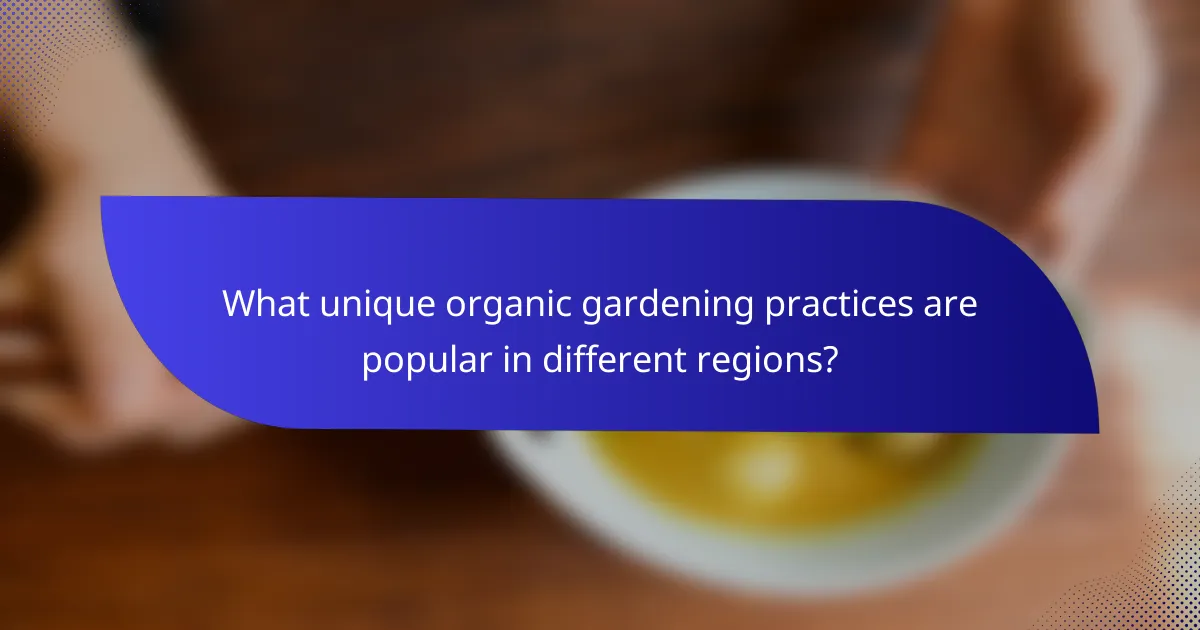 What unique organic gardening practices are popular in different regions?