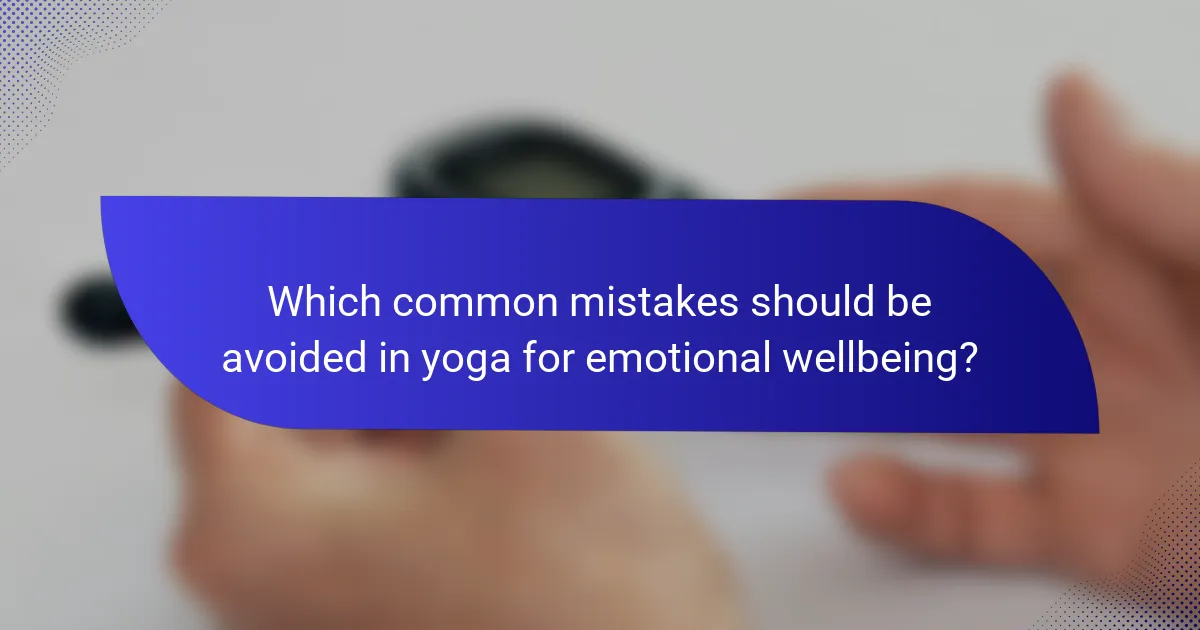 Which common mistakes should be avoided in yoga for emotional wellbeing?